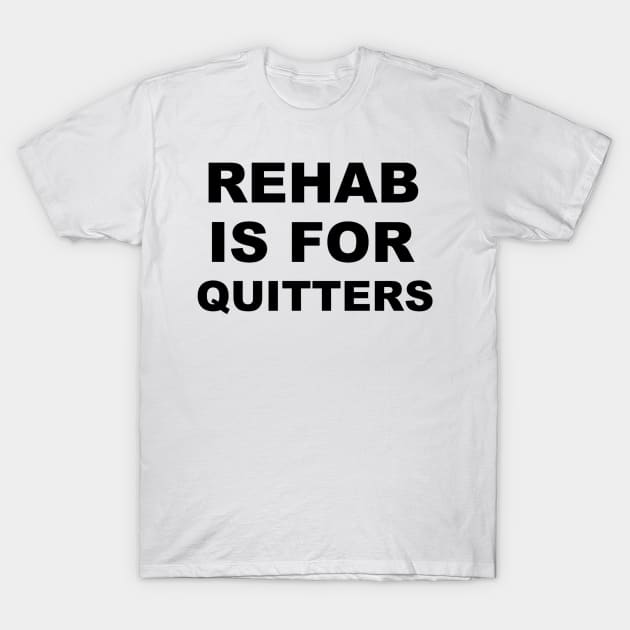 Rehab is for quitters. T-Shirt by sweetsixty